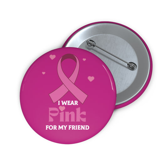 Cancer Awareness Pin Button: I Wear Pink for My Friend